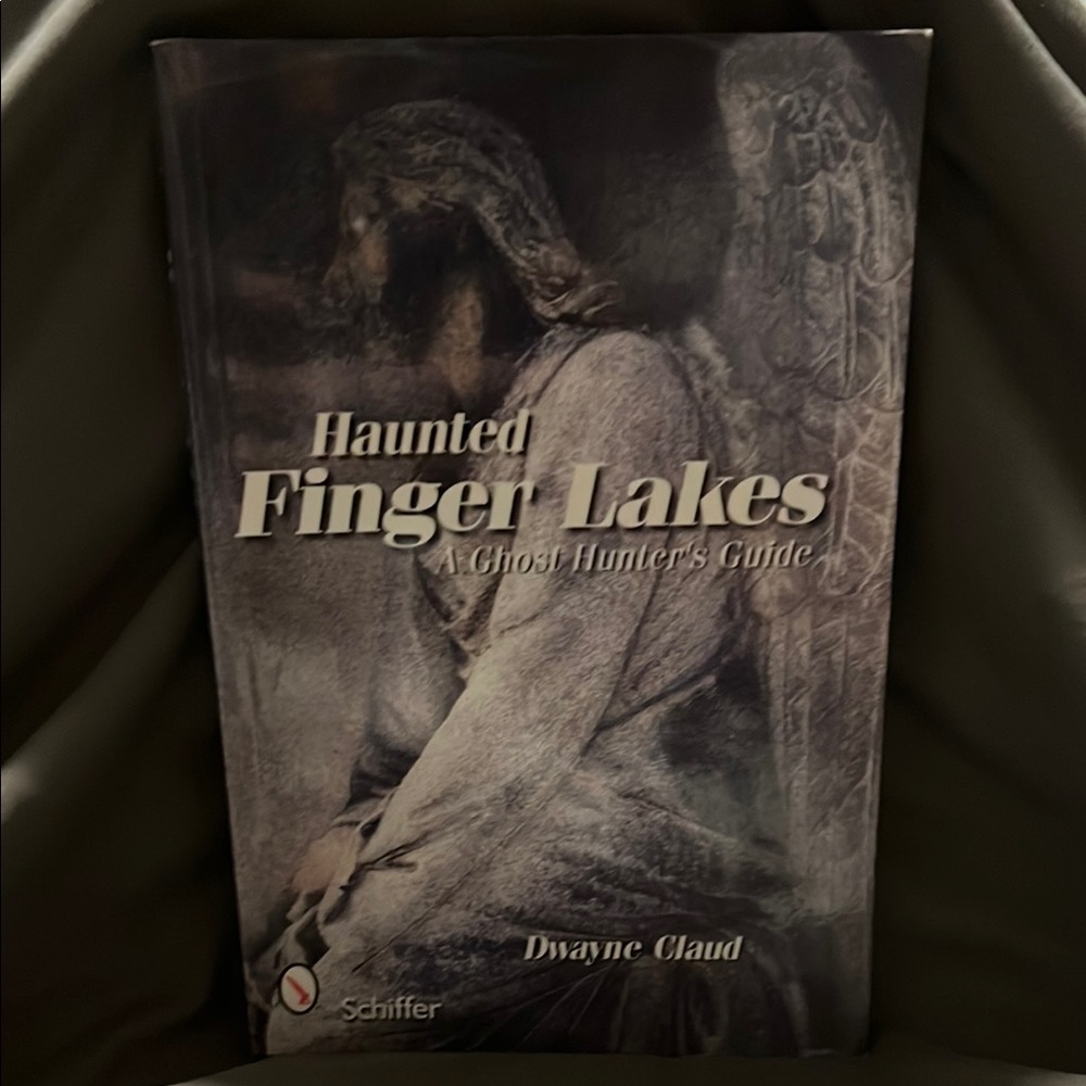 Haunted Finger Lakes a Ghost hunters guide by Dwayne Claud